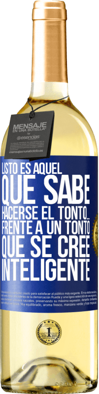 29,95 € | Vino Blanco Edición WHITE Listo es aquel que sabe hacerse el tonto… frente a un tonto que se cree inteligente Etiqueta Azul. Etiqueta personalizable Vino joven Cosecha 2024 Verdejo