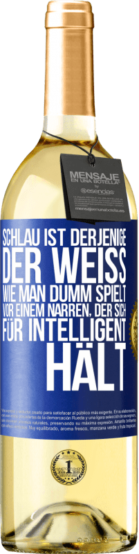 Kostenloser Versand | Weißwein WHITE Ausgabe Schlau ist derjenige, der weiß, wie man dumm spielt ... vor einem Narren, der sich für intelligent hält Blaue Markierung. Anpassbares Etikett Junger Wein Ernte 2023 Verdejo