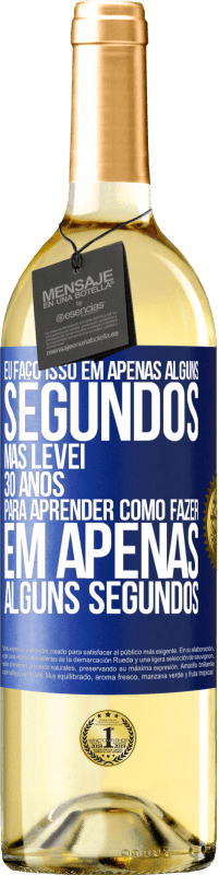 29,95 € | Vinho branco Edição WHITE Eu faço isso em apenas alguns segundos, mas levei 30 anos para aprender como fazer em apenas alguns segundos Etiqueta Azul. Etiqueta personalizável Vinho jovem Colheita 2025 Verdejo