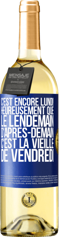 «C'est encore lundi! Heureusement que le lendemain d'après-demain, c'est la vieille de vendredi» Édition WHITE