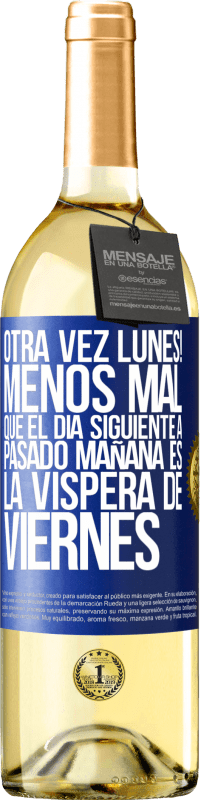 29,95 € Envío gratis | Vino Blanco Edición WHITE Otra vez lunes! Menos mal que el día siguiente a pasado mañana es la víspera de viernes Etiqueta Azul. Etiqueta personalizable Vino joven Cosecha 2025 Verdejo