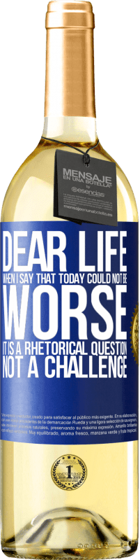 Free Shipping | White Wine WHITE Edition Dear life, When I say that today could not be worse, it is a rhetorical question, not a challenge Blue Label. Customizable label Young wine Harvest 2023 Verdejo