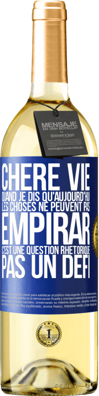 29,95 € Envoi gratuit | Vin blanc Édition WHITE Chère vie, Quand je dis qu'aujourd'hui les choses ne peuvent pas empirar, c'est une question rhétorique, pas un défi Étiquette Bleue. Étiquette personnalisable Vin jeune Récolte 2024 Verdejo