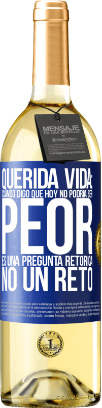 Envío gratis | Vino Blanco Edición WHITE Querida vida: Cuando digo que hoy no podría ser peor, es una pregunta retórica, no un reto Etiqueta Azul. Etiqueta personalizable Vino joven Cosecha 2023 Verdejo