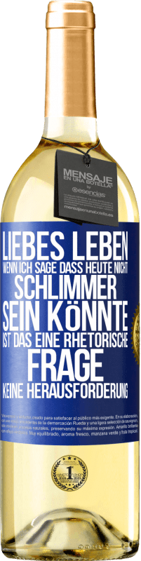 Kostenloser Versand | Weißwein WHITE Ausgabe Liebes Leben, wenn ich sage, dass heute nicht schlimmer sein könnte, ist das eine rhetorische Frage, keine Herausforderung Blaue Markierung. Anpassbares Etikett Junger Wein Ernte 2023 Verdejo