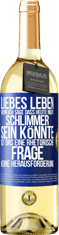 29,95 € | Weißwein WHITE Ausgabe Liebes Leben, wenn ich sage, dass heute nicht schlimmer sein könnte, ist das eine rhetorische Frage, keine Herausforderung Blaue Markierung. Anpassbares Etikett Junger Wein Ernte 2025 Verdejo