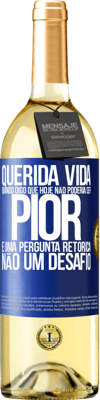 Envio grátis | Vinho branco Edição WHITE Querida vida, Quando digo que hoje não poderia ser pior, é uma pergunta retórica, não um desafio Etiqueta Azul. Etiqueta personalizável Vinho jovem Colheita 2023 Verdejo