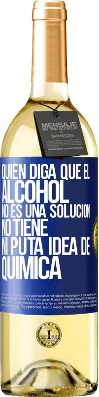 29,95 € | Vino Blanco Edición WHITE Quien diga que el alcohol no es una solución, no tiene ni puta idea de química Etiqueta Azul. Etiqueta personalizable Vino joven Cosecha 2024 Verdejo