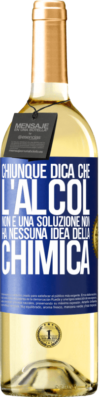 29,95 € Spedizione Gratuita | Vino bianco Edizione WHITE Chiunque dica che l'alcol non è una soluzione non ha nessuna idea della chimica Etichetta Blu. Etichetta personalizzabile Vino giovane Raccogliere 2023 Verdejo