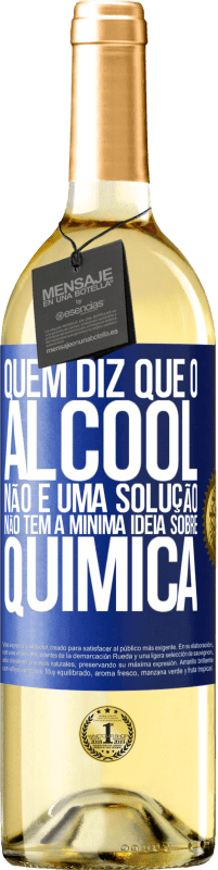 29,95 € Envio grátis | Vinho branco Edição WHITE Quem diz que o álcool não é uma solução não tem a mínima ideia sobre química Etiqueta Azul. Etiqueta personalizável Vinho jovem Colheita 2025 Verdejo