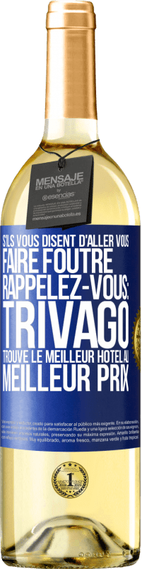 Envoi gratuit | Vin blanc Édition WHITE S'ils vous disent d'aller vous faire foutre, rappelez-vous: Trivago trouve le meilleur hôtel au meilleur prix Étiquette Bleue. Étiquette personnalisable Vin jeune Récolte 2023 Verdejo