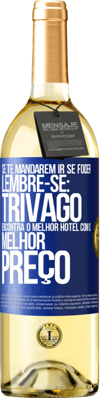 29,95 € | Vinho branco Edição WHITE Se te mandarem ir se foder, lembre-se: Trivago encontra o melhor hotel com o melhor preço Etiqueta Azul. Etiqueta personalizável Vinho jovem Colheita 2025 Verdejo