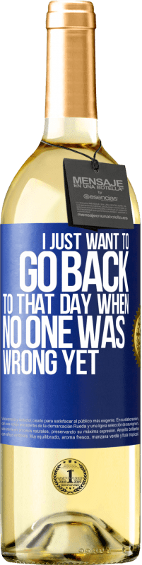 Free Shipping | White Wine WHITE Edition I just want to go back to that day when no one was wrong yet Blue Label. Customizable label Young wine Harvest 2023 Verdejo