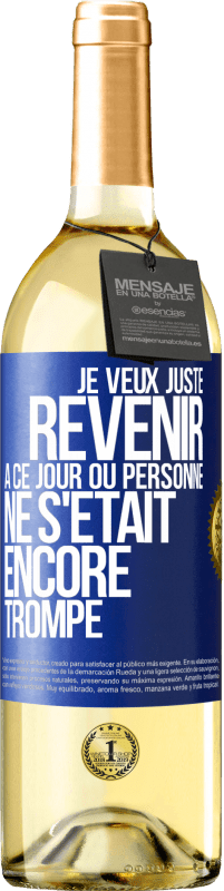 Envoi gratuit | Vin blanc Édition WHITE Je veux juste revenir à ce jour où personne ne s'était encore trompé Étiquette Bleue. Étiquette personnalisable Vin jeune Récolte 2023 Verdejo