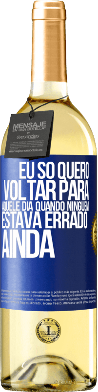 Envio grátis | Vinho branco Edição WHITE Eu só quero voltar para aquele dia quando ninguém estava errado ainda Etiqueta Azul. Etiqueta personalizável Vinho jovem Colheita 2023 Verdejo