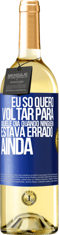 «Eu só quero voltar para aquele dia quando ninguém estava errado ainda» Edição WHITE
