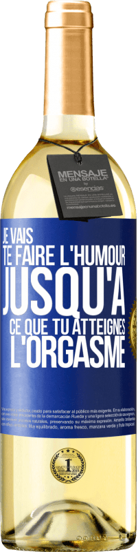 Envoi gratuit | Vin blanc Édition WHITE Je vais te faire l'humour jusqu'à ce que tu atteignes l'orgasme Étiquette Bleue. Étiquette personnalisable Vin jeune Récolte 2023 Verdejo