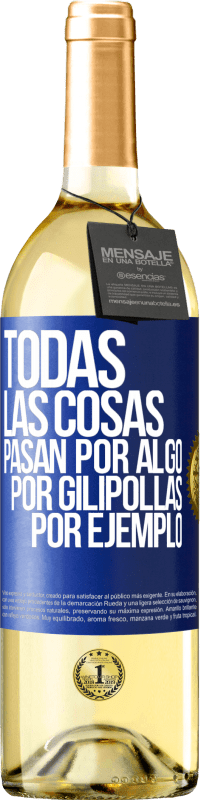 Envío gratis | Vino Blanco Edición WHITE Todas las cosas pasan por algo, por gilipollas por ejemplo Etiqueta Azul. Etiqueta personalizable Vino joven Cosecha 2023 Verdejo