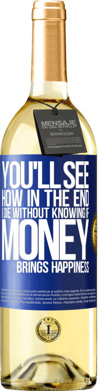 Free Shipping | White Wine WHITE Edition You'll see how in the end I die without knowing if money brings happiness Blue Label. Customizable label Young wine Harvest 2023 Verdejo