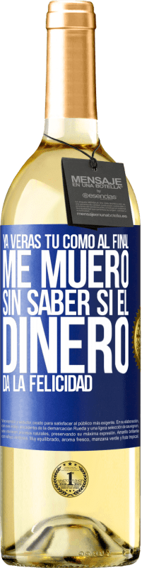 Envío gratis | Vino Blanco Edición WHITE Ya verás tú como al final me muero sin saber si el dinero da la felicidad Etiqueta Azul. Etiqueta personalizable Vino joven Cosecha 2023 Verdejo