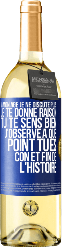 29,95 € | Vin blanc Édition WHITE A mon âge je ne discute plus, je te donne raison, tu te sens bien, j'observe à quel point tu es con et fin de l'histoire Étiquette Bleue. Étiquette personnalisable Vin jeune Récolte 2024 Verdejo