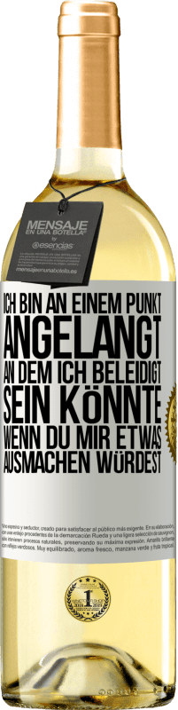 29,95 € | Weißwein WHITE Ausgabe Ich bin an einem Punkt angelangt, an dem ich beleidigt sein könnte, wenn du mir etwas ausmachen würdest Weißes Etikett. Anpassbares Etikett Junger Wein Ernte 2024 Verdejo