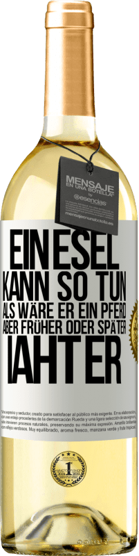 29,95 € Kostenloser Versand | Weißwein WHITE Ausgabe Ein Esel kann so tun, als wäre er ein Pferd, aber früher oder später iaht er Weißes Etikett. Anpassbares Etikett Junger Wein Ernte 2024 Verdejo