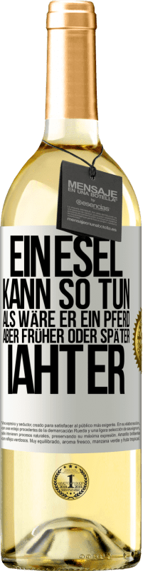 29,95 € Kostenloser Versand | Weißwein WHITE Ausgabe Ein Esel kann so tun, als wäre er ein Pferd, aber früher oder später iaht er Weißes Etikett. Anpassbares Etikett Junger Wein Ernte 2025 Verdejo