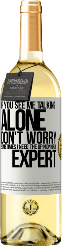 29,95 € | White Wine WHITE Edition If you see me talking alone, don't worry. Sometimes I need the opinion of an expert White Label. Customizable label Young wine Harvest 2024 Verdejo