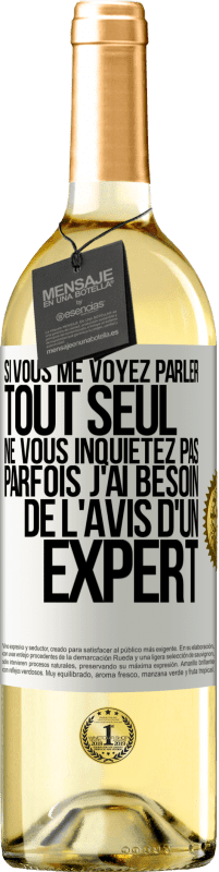 29,95 € | Vin blanc Édition WHITE Si vous me voyez parler tout seul ne vous inquiétez pas. Parfois j'ai besoin de l'avis d'un expert Étiquette Blanche. Étiquette personnalisable Vin jeune Récolte 2024 Verdejo