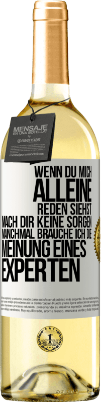 29,95 € | Weißwein WHITE Ausgabe Wenn du mich alleine reden siehst, mach dir keine Sorgen. Manchmal brauche ich die Meinung eines Experten Weißes Etikett. Anpassbares Etikett Junger Wein Ernte 2025 Verdejo
