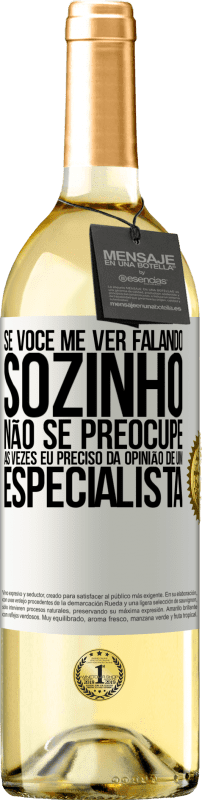 29,95 € | Vinho branco Edição WHITE Se você me ver falando sozinho, não se preocupe. Às vezes eu preciso da opinião de um especialista Etiqueta Branca. Etiqueta personalizável Vinho jovem Colheita 2024 Verdejo