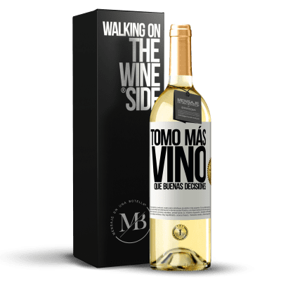 «Tomo más vino que buenas decisiones» Edición WHITE