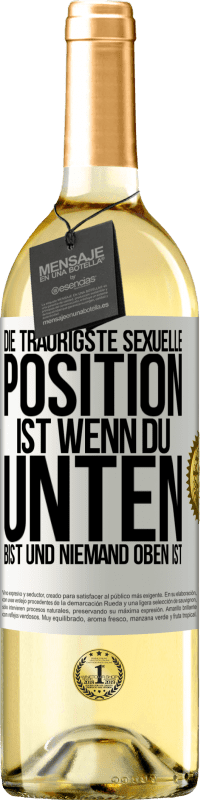 29,95 € Kostenloser Versand | Weißwein WHITE Ausgabe Die traurigste sexuelle Position ist wenn du unten bist und niemand oben ist Weißes Etikett. Anpassbares Etikett Junger Wein Ernte 2023 Verdejo