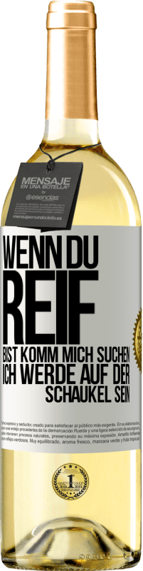 29,95 € | Weißwein WHITE Ausgabe Wenn du reif bist, komm mich suchen. Ich werde auf der Schaukel sein Weißes Etikett. Anpassbares Etikett Junger Wein Ernte 2025 Verdejo