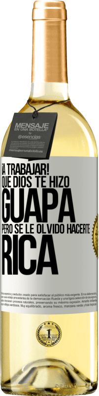 29,95 € | Vino Blanco Edición WHITE ¡A trabajar! Que Dios te hizo guapa, pero se le olvidó hacerte rica Etiqueta Blanca. Etiqueta personalizable Vino joven Cosecha 2025 Verdejo