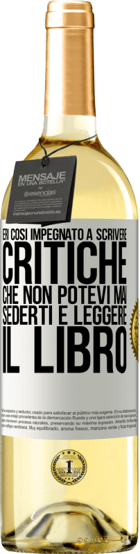 29,95 € Spedizione Gratuita | Vino bianco Edizione WHITE Eri così impegnato a scrivere critiche che non potevi mai sederti e leggere il libro Etichetta Bianca. Etichetta personalizzabile Vino giovane Raccogliere 2024 Verdejo