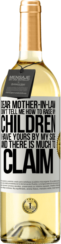 29,95 € | White Wine WHITE Edition Dear mother-in-law, don't tell me how to raise my children. I have yours by my side and there is much to claim White Label. Customizable label Young wine Harvest 2023 Verdejo
