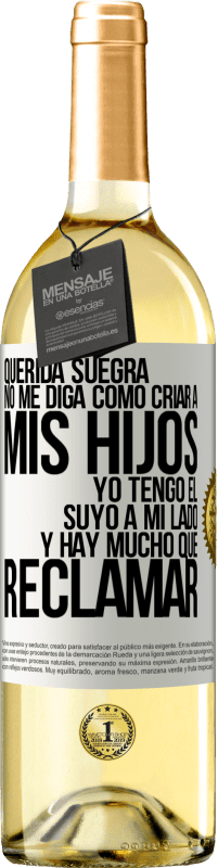 29,95 € | Vino Blanco Edición WHITE Querida suegra, no me diga como criar a mis hijos. Yo tengo el suyo a mi lado y hay mucho que reclamar Etiqueta Blanca. Etiqueta personalizable Vino joven Cosecha 2025 Verdejo