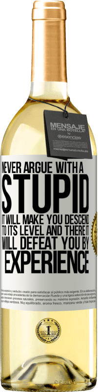 29,95 € | White Wine WHITE Edition Never argue with a stupid. It will make you descend to its level and there it will defeat you by experience White Label. Customizable label Young wine Harvest 2024 Verdejo