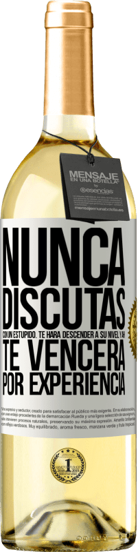 29,95 € | Vino Blanco Edición WHITE Nunca discutas con un estúpido. Te hará descender a su nivel y ahí te vencerá por experiencia Etiqueta Blanca. Etiqueta personalizable Vino joven Cosecha 2023 Verdejo