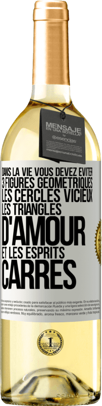 29,95 € | Vin blanc Édition WHITE Dans la vie vous devez éviter 3 figures géométriques. Les cercles vicieux, les triangles d'amour et les esprits carrés Étiquette Blanche. Étiquette personnalisable Vin jeune Récolte 2024 Verdejo