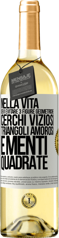 «Nella vita devi evitare 3 figure geometriche. Cerchi viziosi, triangoli amorosi e menti quadrate» Edizione WHITE