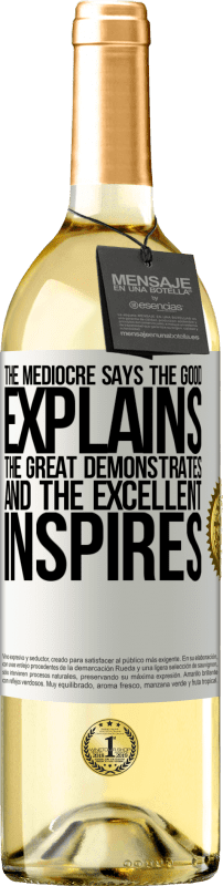 «The mediocre says, the good explains, the great demonstrates and the excellent inspires» WHITE Edition