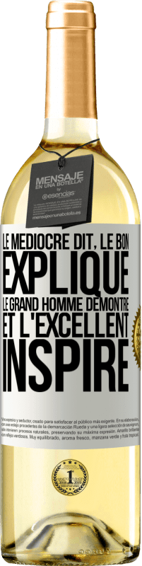«Le médiocre dit, le bon explique, le grand homme démontre et l'excellent inspire» Édition WHITE