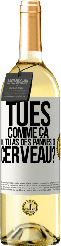 «Tu es comme ça ou tu as des pannes de cerveau?» Édition WHITE