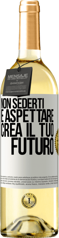 «Non sederti e aspettare, crea il tuo futuro» Edizione WHITE