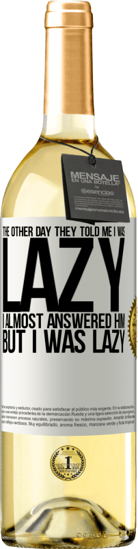 «The other day they told me I was lazy, I almost answered him, but I was lazy» WHITE Edition