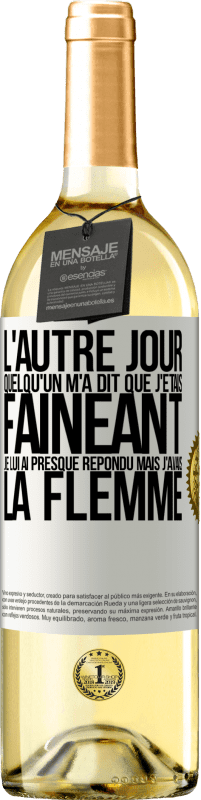 29,95 € | Vin blanc Édition WHITE L'autre jour quelqu'un m'a dit que j'étais fainéant, je lui ai presque répondu mais j'avais la flemme Étiquette Blanche. Étiquette personnalisable Vin jeune Récolte 2025 Verdejo