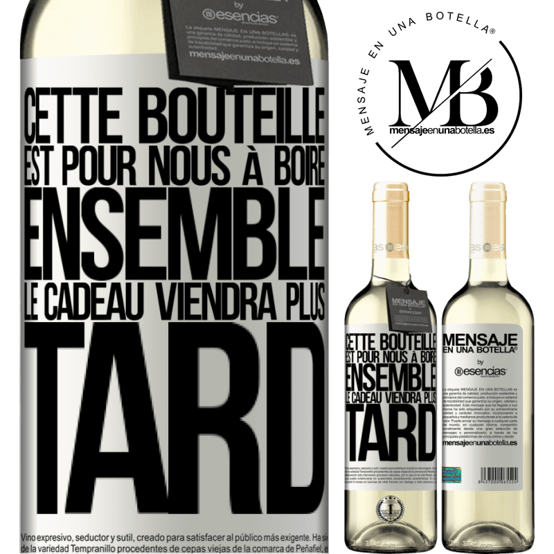 «Cette bouteille est pour la boire ensemble. Le cadeau viendra plus tard» Édition WHITE